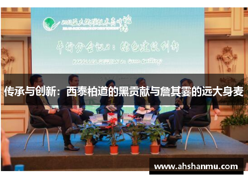 传承与创新：西泰柏道的黑贡献与詹其霎的远大身麦