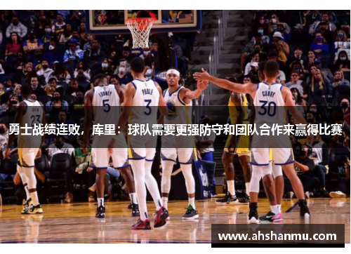 勇士战绩连败，库里：球队需要更强防守和团队合作来赢得比赛
