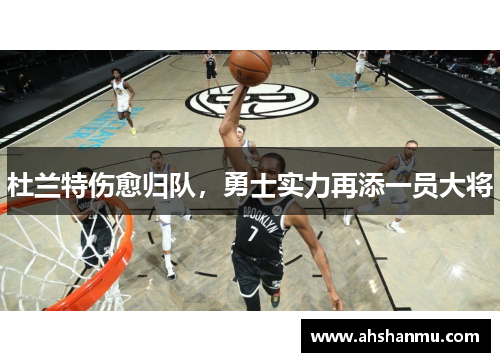 杜兰特伤愈归队，勇士实力再添一员大将