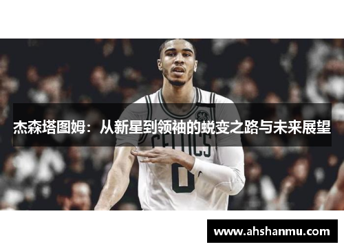 杰森塔图姆：从新星到领袖的蜕变之路与未来展望