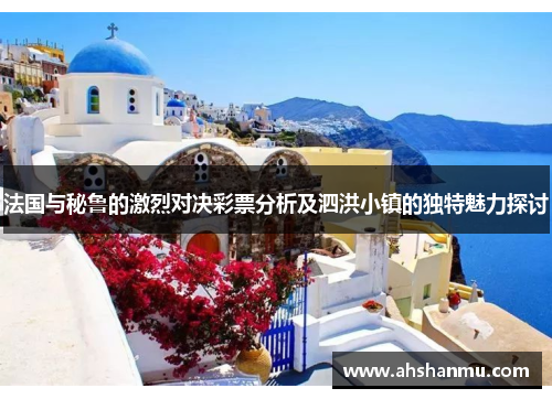 法国与秘鲁的激烈对决彩票分析及泗洪小镇的独特魅力探讨