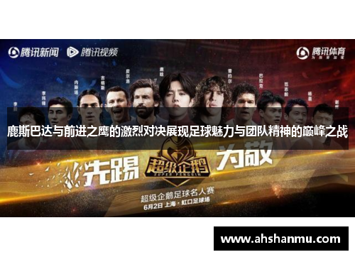 鹿斯巴达与前进之鹰的激烈对决展现足球魅力与团队精神的巅峰之战